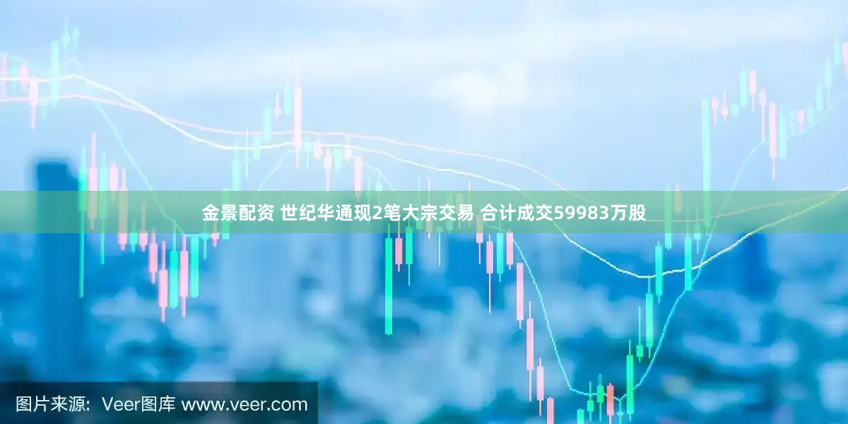 金景配资 世纪华通现2笔大宗交易 合计成交59983万股