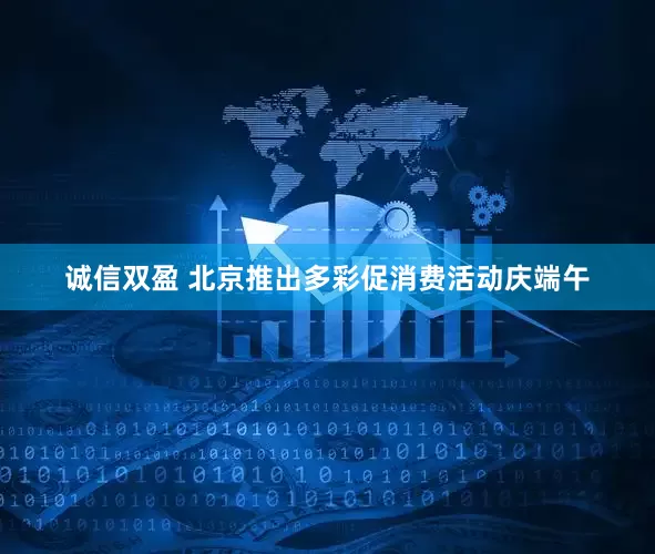 诚信双盈 北京推出多彩促消费活动庆端午